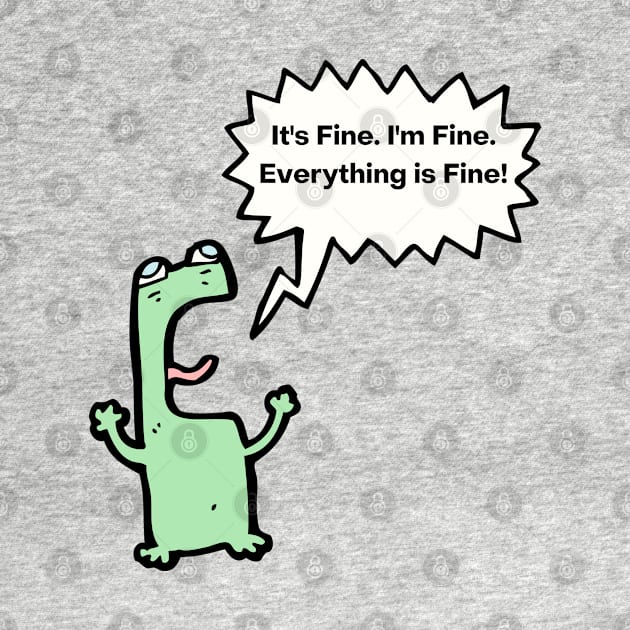 It's Fine, I'm Fine, Everything Is Fine! by Barts Arts